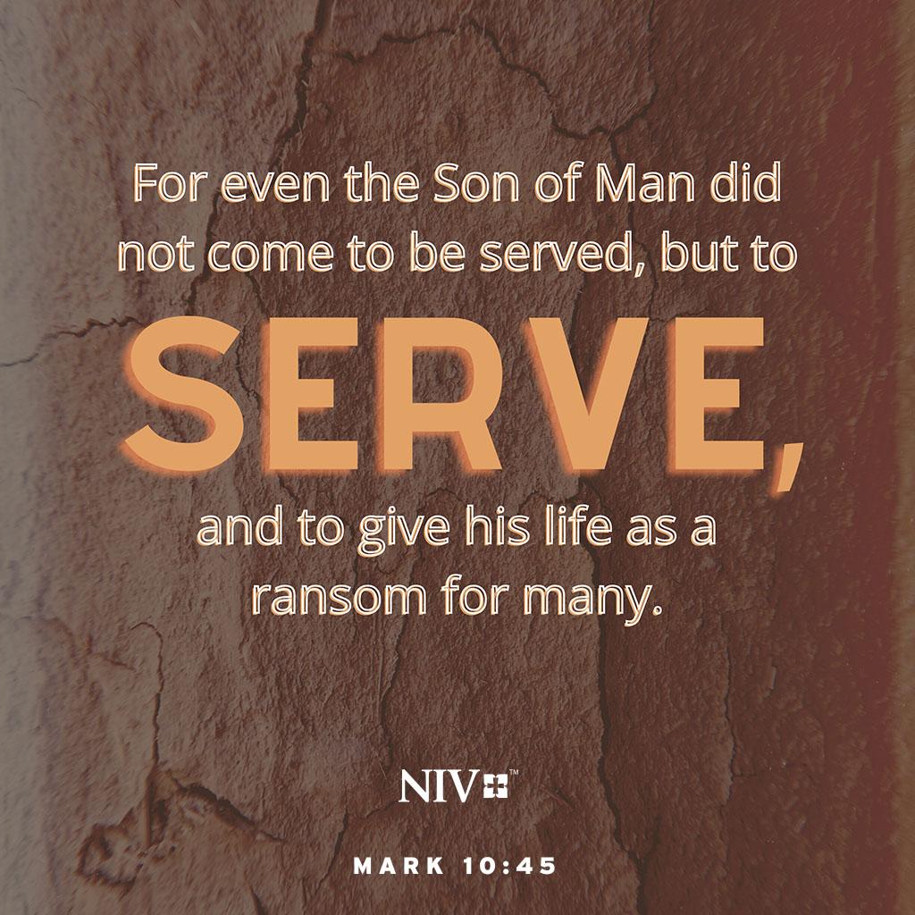 For even the Son of Man did not come to be served, but to serve, and to ...