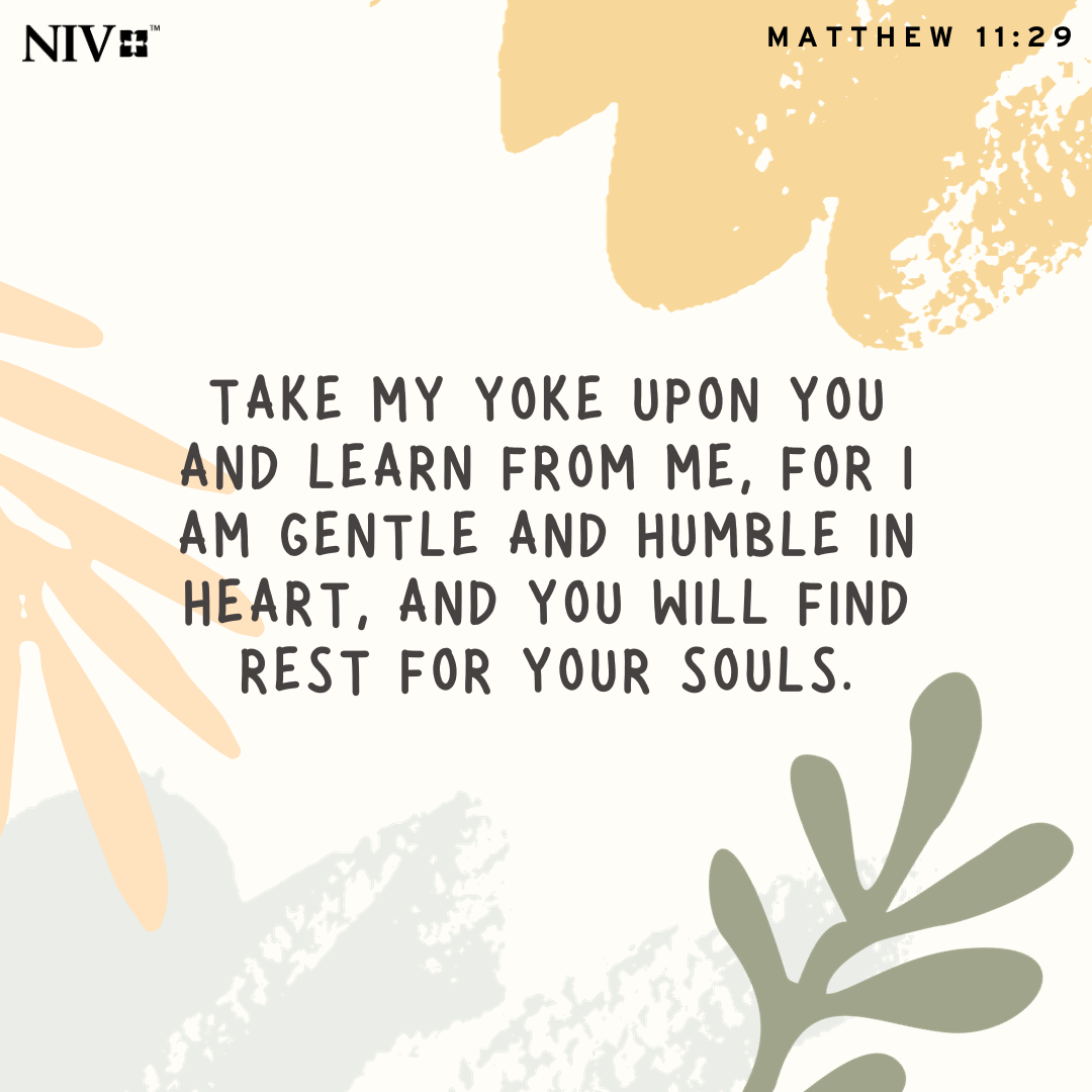 Take my yoke upon you and learn from me for i am gentle and humble in